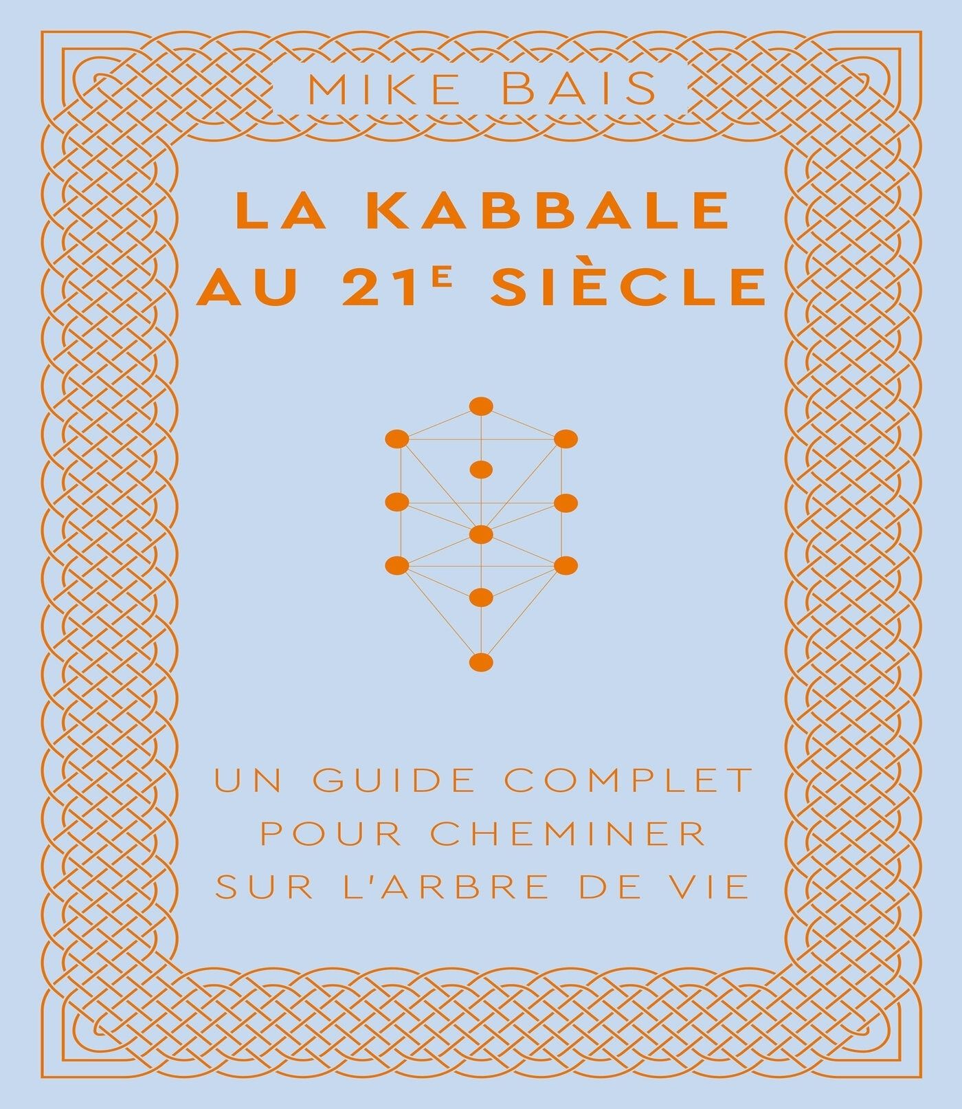 LA KABBALE AU 21E SIECLE - UN GUIDE COMPLET POUR CHEMINER SUR L'ARBRE DE VIE