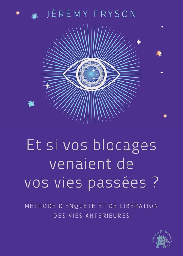 ET SI VOS BLOCAGES VENAIENT DE VOS VIES PASSEES ? - METHODE D'ENQUETE ET DE LIBERATION DES VIES ANTE