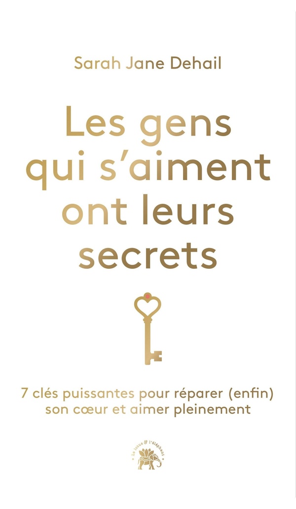 LES GENS QUI S'AIMENT ONT LEURS SECRETS - 7 CLES PUISSANTES POUR REPARER (ENFIN) SON COEUR ET AIMER