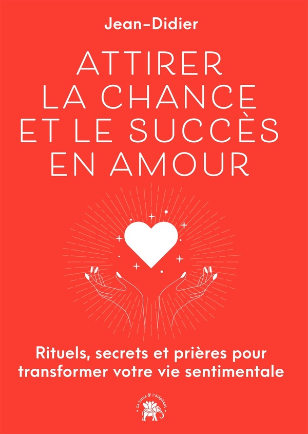 ATTIRER LA CHANCE ET LE SUCCES EN AMOUR - RITUELS, SECRETS ET PRIERES POUR TRANSFORMER VOTRE VIE SEN
