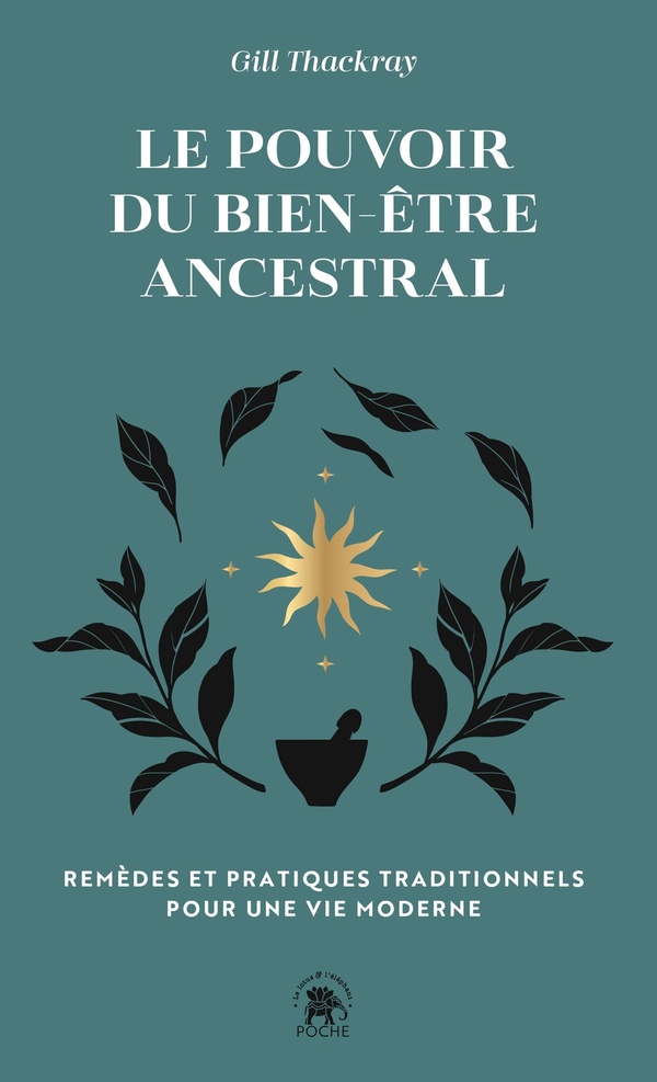 LE POUVOIR DU BIEN-ETRE ANCESTRAL - REMEDES ET PRATIQUES TRADITIONNELS POUR UNE VIE MODERNE