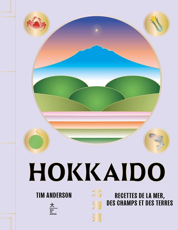 HOKKAIDO - 100 RECETTES ENTRE TERRE ET MER DU NORD DU JAPON