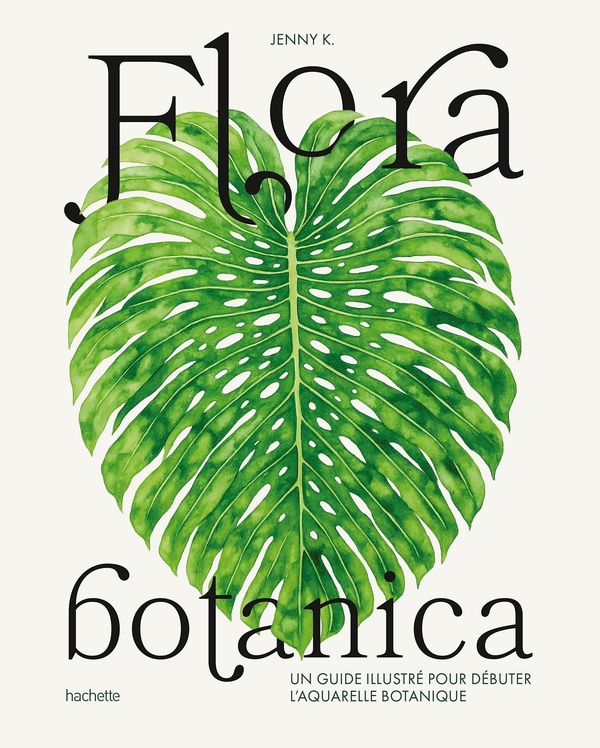 FLORA BOTANICA - UN GUIDE ILLUSTRE POUR DEBUTER L'AQUARELLE BOTANIQUE