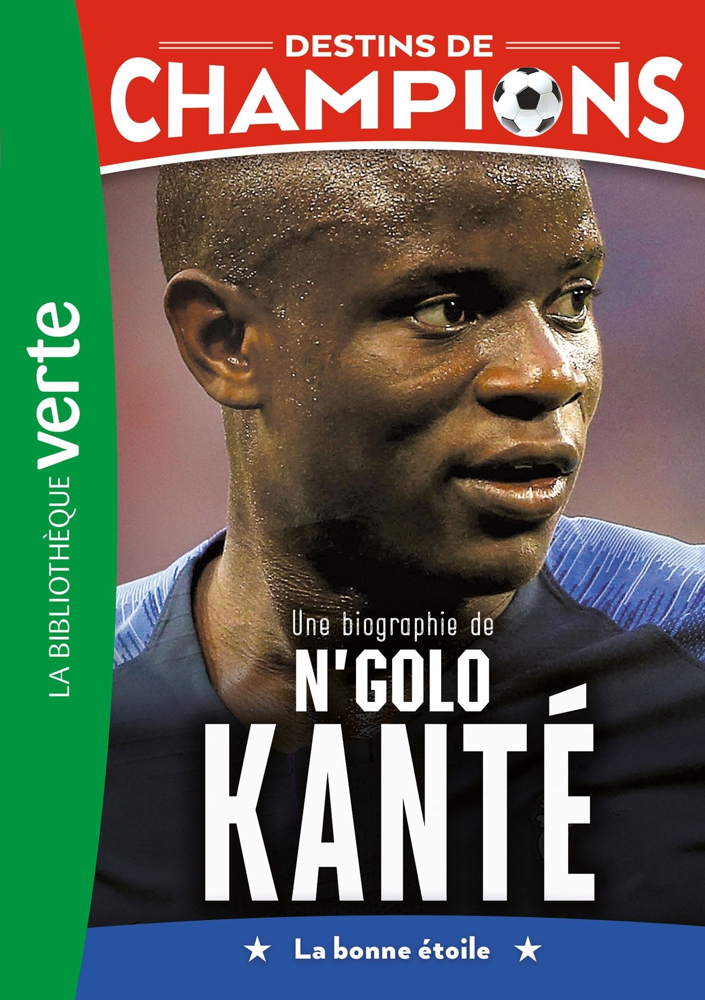 DESTINS DE CHAMPIONS - T22 - DESTINS DE CHAMPIONS 22 - UNE BIOGRAPHIE DE N'GOLO KANTE