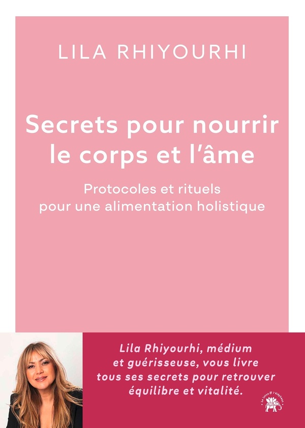 SECRETS POUR NOURRIR LE CORPS ET L'AME - PROTOCOLES ET RITUELS POUR UNE ALIMENTATION HOLISTIQUE