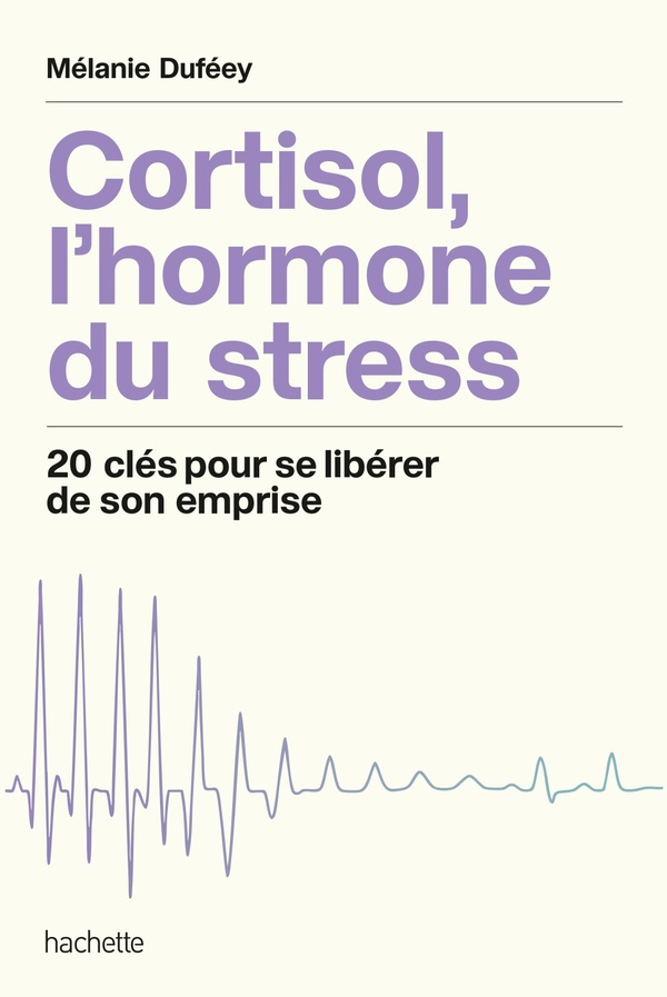 CORTISOL, L'HORMONE DU STRESS - 20 CLES POUR SE LIBERER DE SON EMPRISE