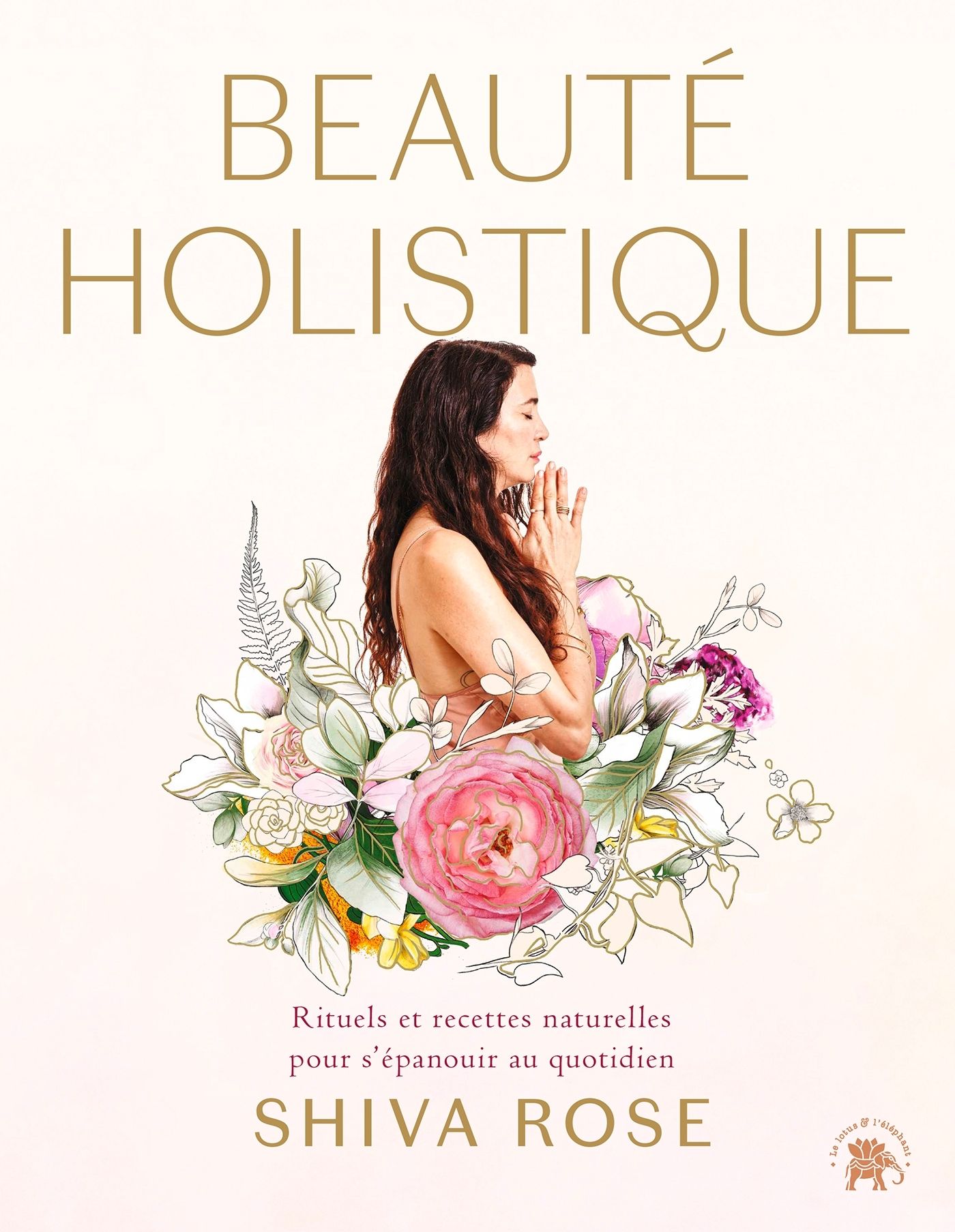 BEAUTE HOLISTIQUE - RITUELS ET RECETTES NATURELLES POUR S'EPANOUIR AU QUOTIDIEN