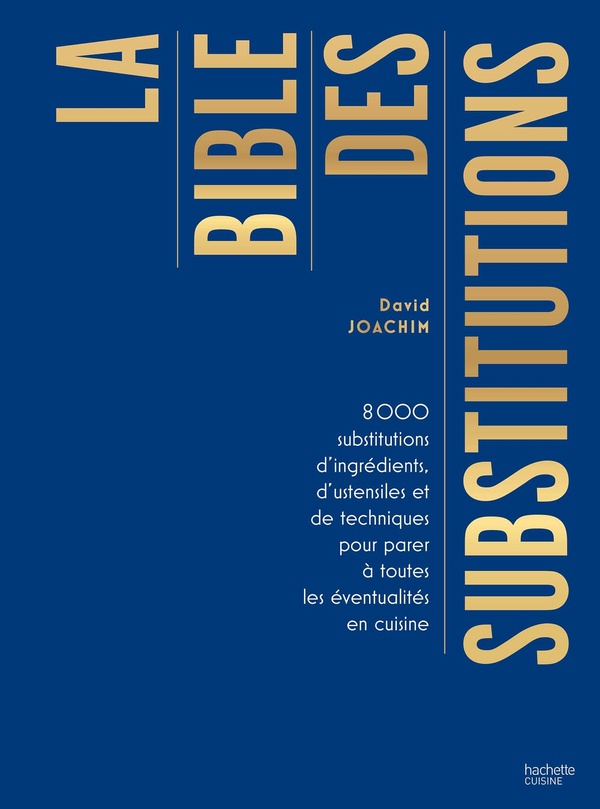 LA BIBLE DES SUBSTITUTIONS - 8000 SUBSTITUTIONS D'INGREDIENTS, D'USTENSILES OU DE TECHNIQUES POUR PA