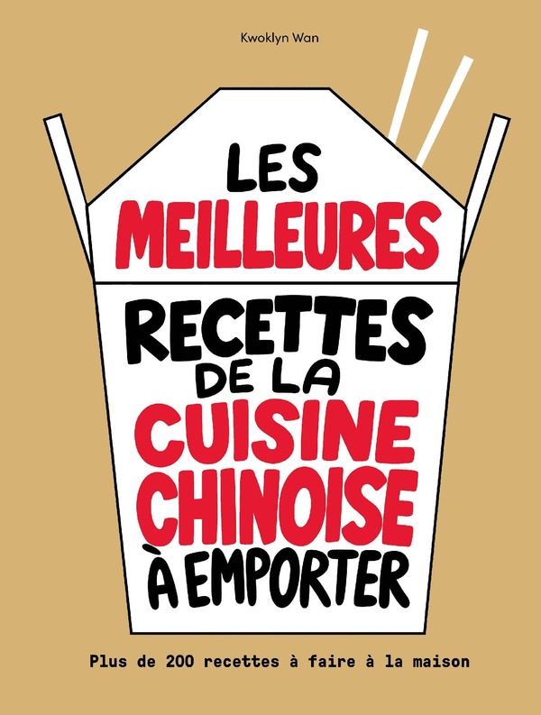 LES MEILLEURES RECETTES DE LA CUISINE CHINOISE A EMPORTER - PLUS DE 200 RECETTES A FAIRE MAISON