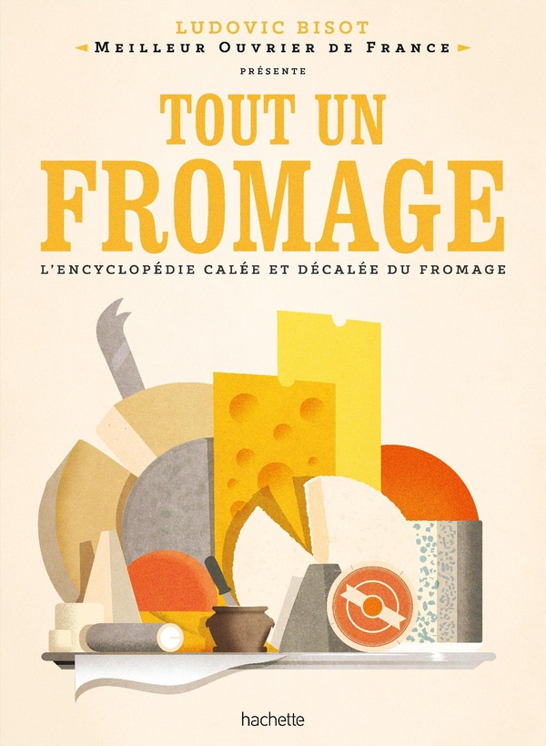 TOUT UN FROMAGE - L'ENCYCLOPEDIE CALEE ET DECALEE DU FROMAGE