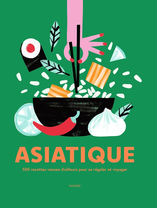 ASIATIQUE - 500 RECETTES VENUES D'AILLEURS POUR SE REGALER ET VOYAGER