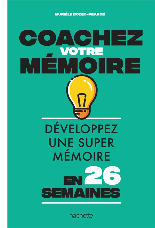 COACHEZ VOTRE MEMOIRE - DEVELOPPEZ UNE SUPER MEMOIRE EN 26 SEMAINES