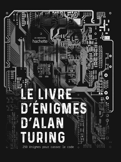 LE LIVRE D'ENIGMES D'ALAN TURING - 250 ENIGMES POUR CASSER LE CODE