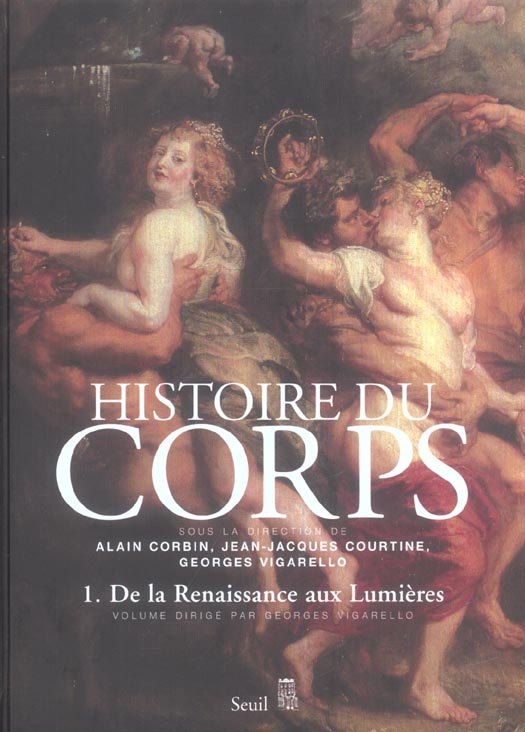 HISTOIRE DU CORPS, TOME 1 - DE LA RENAISSANCE AUX LUMIERES