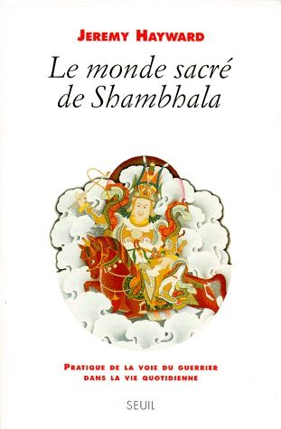 LE MONDE SACRE DE SHAMBHALA. PRATIQUE DE LA VOIE DU GUERRIER DANS LA VIE QUOTIDIENNE