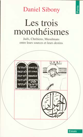 LES TROIS MONOTHEISMES - JUIFS, CHRETIENS, MUSULMANS ENTRE LEURS SOURCES ET LEURS DESTINS