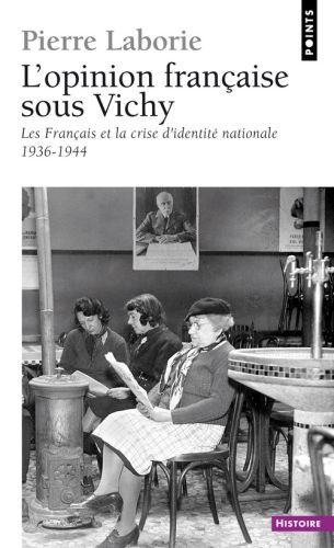 L'OPINION FRANCAISE SOUS VICHY. LES FRANCAIS ET LA CRISE D'IDENTITE NATIONALE (1936-1944)