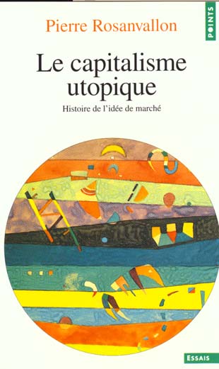 LE CAPITALISME UTOPIQUE. HISTOIRE DE L'IDEE DE MARCHE