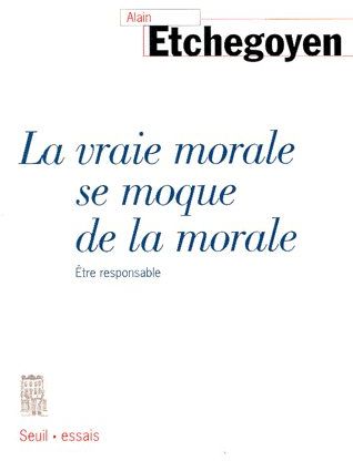 LA VRAIE MORALE SE MOQUE DE LA MORALE. ETRE RESPONSABLE