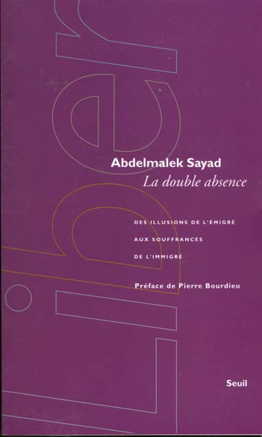 LA DOUBLE ABSENCE. DES ILLUSIONS DE L'EMIGRE AUX SOUFFRANCES DE L'IMMIGRE