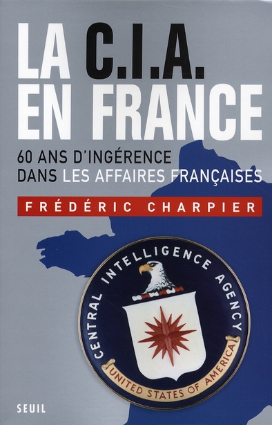LA CIA EN FRANCE - 60 ANS D'INGERENCE DANS LES AFFAIRES FRANCAISES