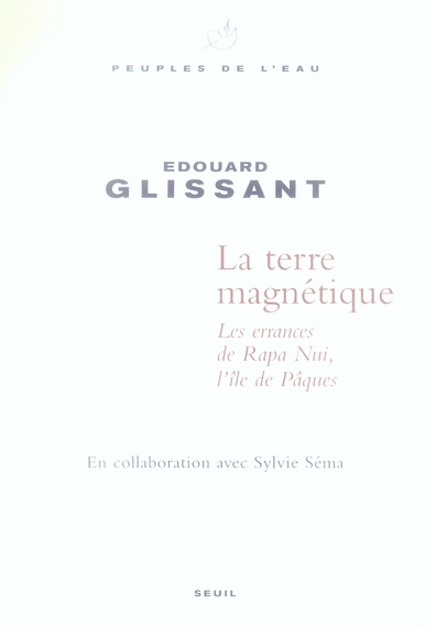 LA TERRE MAGNETIQUE. LES ERRANCES DE RAPA NUI, L'ILE DE PAQUES
