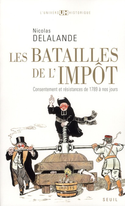 LES BATAILLES DE L'IMPOT - CONSENTEMENT ET RESISTANCES DE 1789 A NOS JOURS