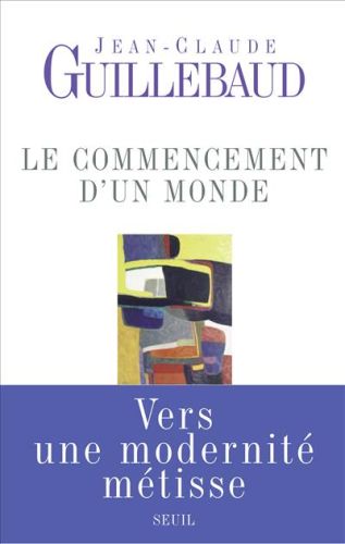 LE COMMENCEMENT D'UN MONDE - VERS UNE MODERNITE METISSE