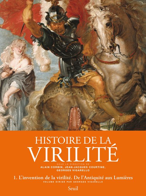 HISTOIRE DE LA VIRILITE, T 1 - L'INVENTION DE LA VIRILITE. DE L'ANTIQUITE AUX LUMIERES