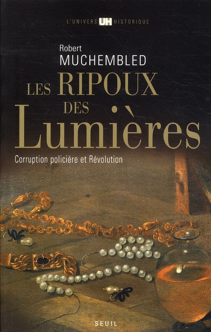 LES RIPOUX DES LUMIERES - CORRUPTION POLICIERE ET REVOLUTION