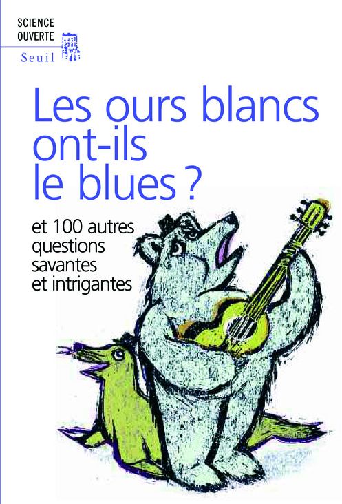 LES OURS BLANCS ONT-ILS LE BLUES ? - ET 100 AUTRES QUESTIONS SAVANTES ET INTRIGANTES