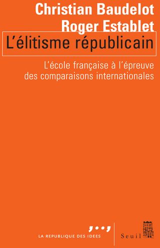 L'ELITISME REPUBLICAIN - L'ECOLE FRANCAISE A L'EPREUVE DES COMPARAISONS INTERNATIONALES