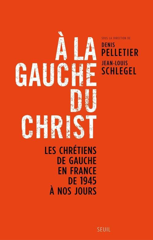 A LA GAUCHE DU CHRIST - LES CHRETIENS DE GAUCHE EN FRANCE DE 1945 A NOS JOURS