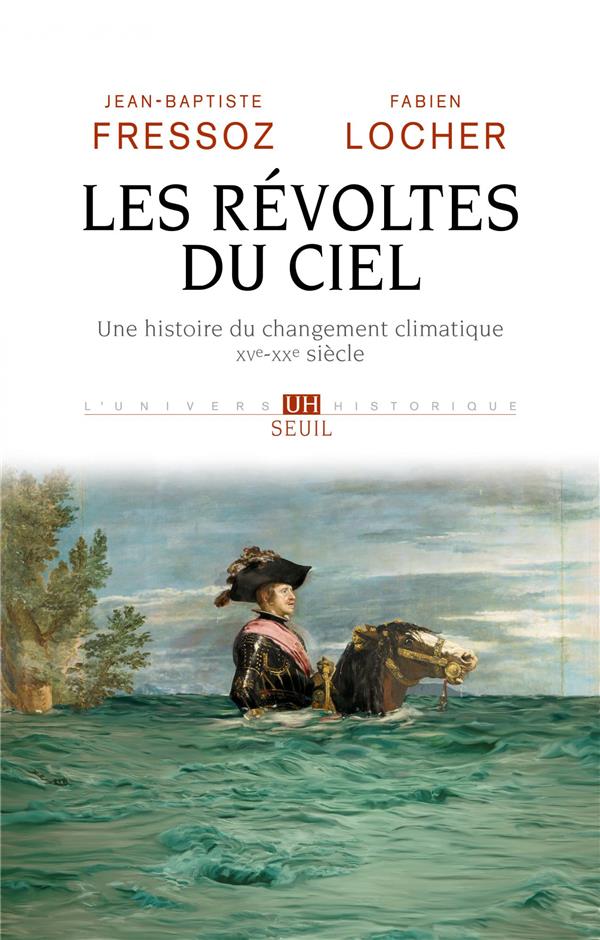 LES REVOLTES DU CIEL - UNE HISTOIRE DU CHANGEMENT CLIMATIQUE XVE-XXE SIECLE