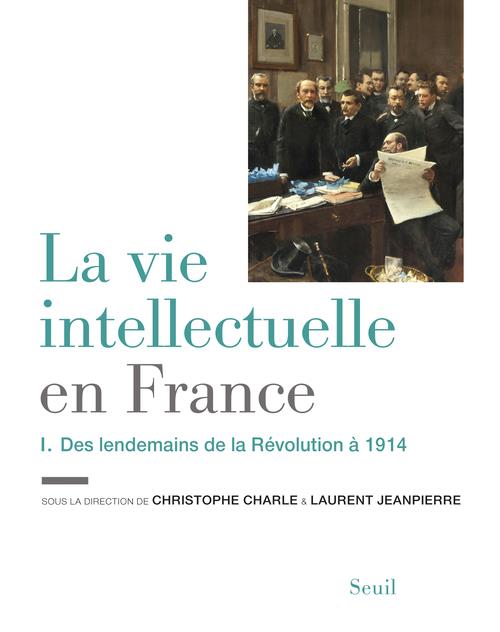 LA VIE INTELLECTUELLE EN FRANCE - TOME 1 - DES LENDEMAINS DE LA REVOLUTION A 1914