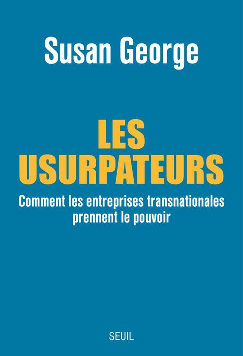 LES USURPATEURS - COMMENT LES ENTREPRISES TRANSNATIONALES PRENNENT LE POUVOIR