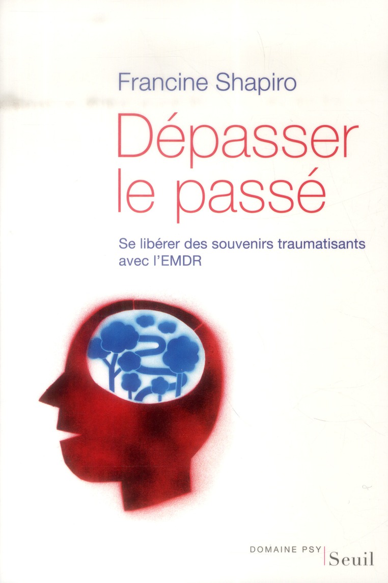 DEPASSER LE PASSE - SE LIBERER DES SOUVENIRS TRAUMATISANTS AVEC L'EMDR