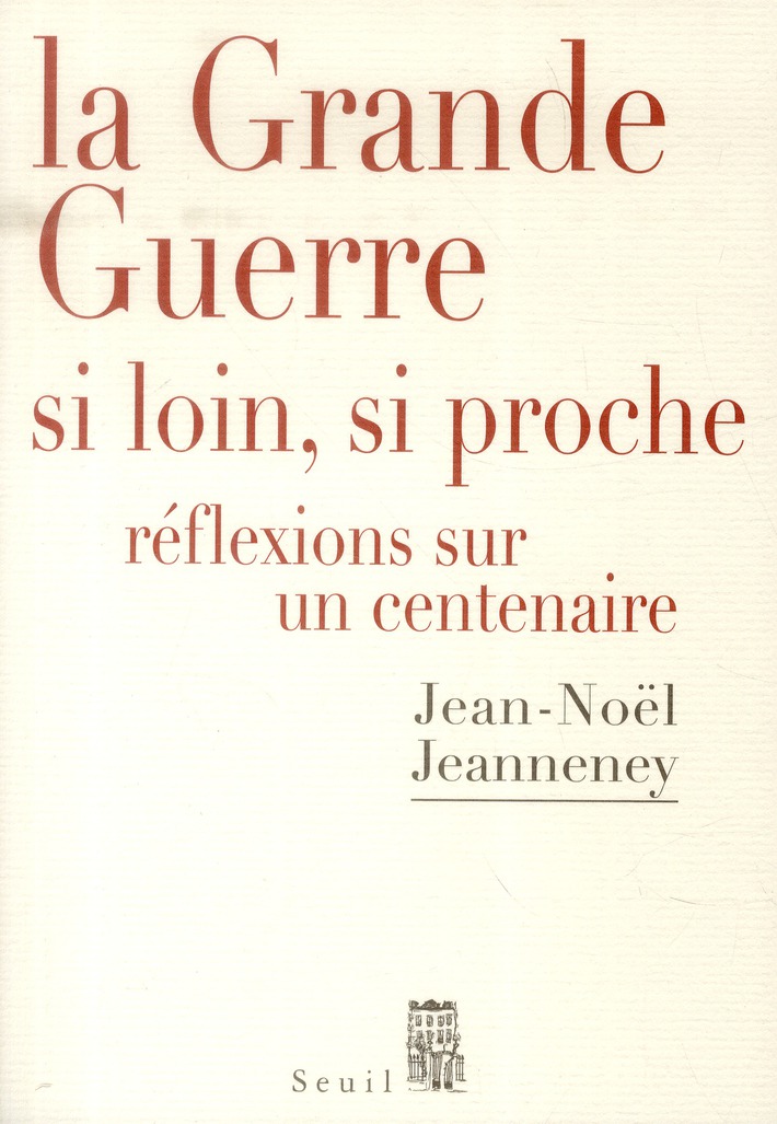 LA GRANDE GUERRE SI LOIN, SI PROCHE. REFLEXIONS SUR UN CENTENAIRE