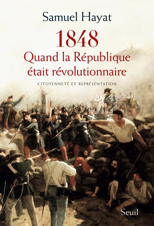QUAND LA REPUBLIQUE ETAIT REVOLUTIONNAIRE - CITOYENNETE ET REPRESENTATION EN 1848