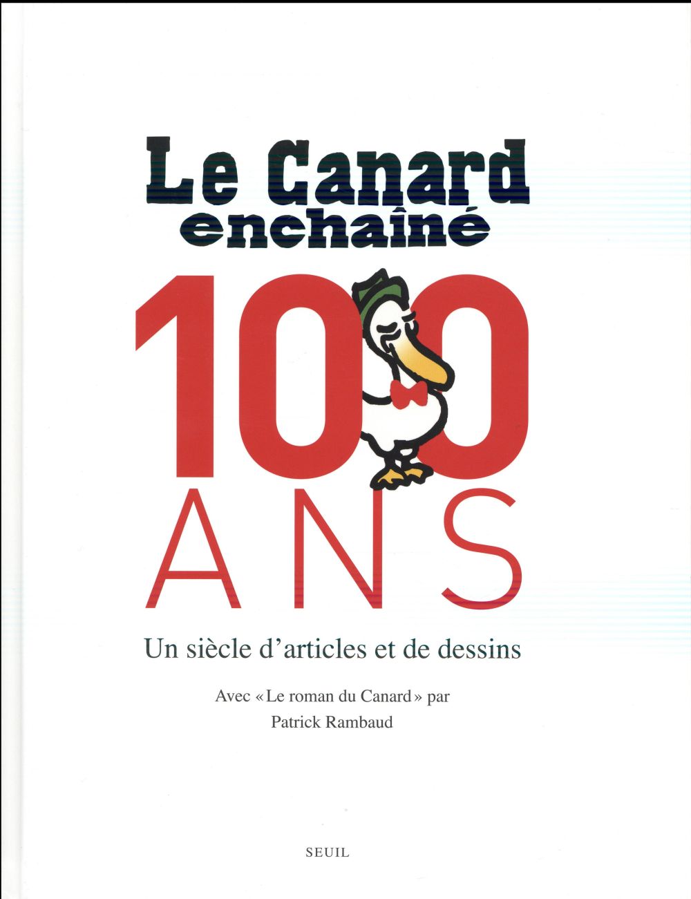 LE CANARD ENCHAINE, 100 ANS - UN SIECLE D'ARTICLES ET DE DESSINS