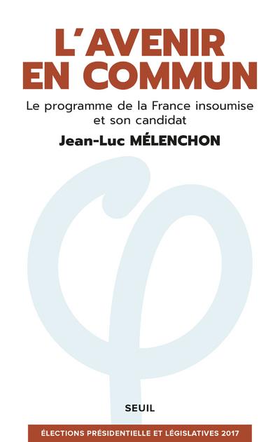 L'AVENIR EN COMMUN - LE PROGRAMME DE LA FRANCE INSOUMISE ET SON CANDIDAT JEAN-LUC MELENCHON