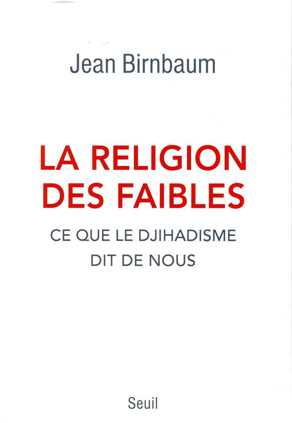 LA RELIGION DES FAIBLES - CE QUE LE DJIHADISME DIT DE NOUS