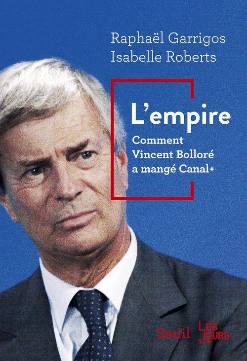 L'EMPIRE - COMMENT VINCENT BOLLORE A MANGE CANAL+
