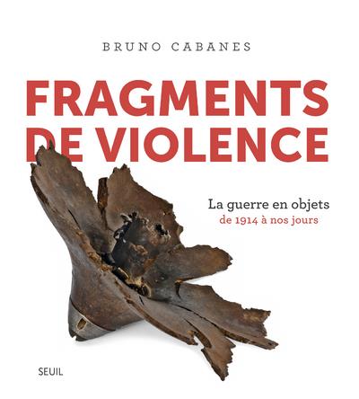 BEAUX LIVRES FRAGMENTS DE VIOLENCE - LA GUERRE EN OBJETS. DE 1914 A NOS JOURS