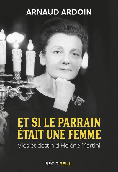 ET SI LE PARRAIN ETAIT UNE FEMME - VIES ET DESTIN D'HELENE MARTINI