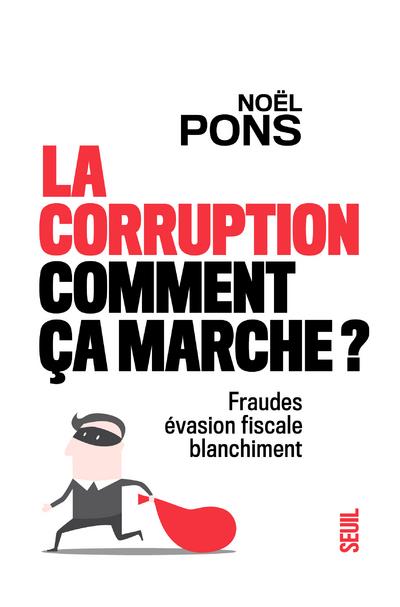 LA CORRUPTION, COMMENT CA MARCHE ? - FRAUDE, EVASION FISCALE, BLANCHIMENT