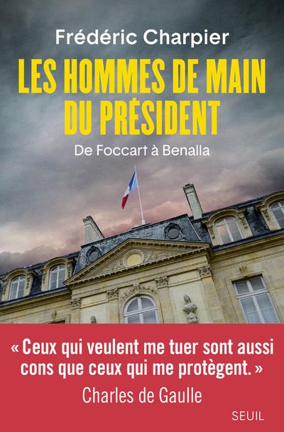 LES HOMMES DE MAIN DU PRESIDENT - DE FOCCART A BENALLA