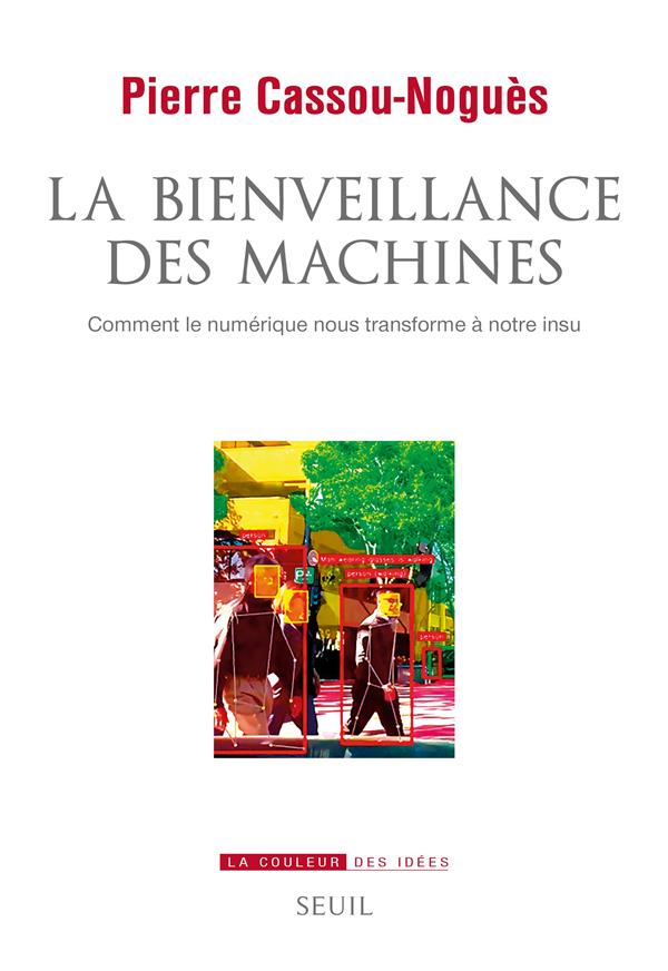 LA BIENVEILLANCE DES MACHINES - COMMENT LE NUMERIQUE NOUS TRANSFORME A NOTRE INSU