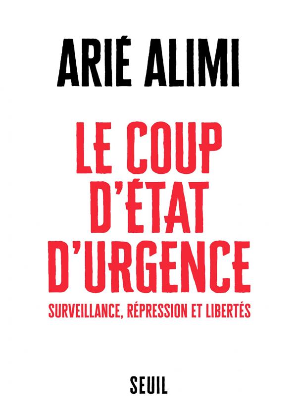 LE COUP D ETAT D URGENCE - SURVEILLANCE, REPRESSION ET LIBERTES