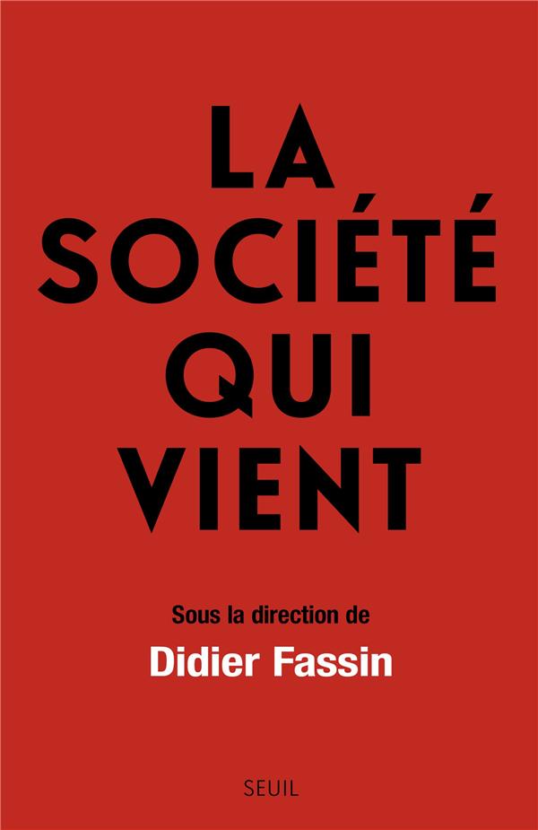 LA SOCIETE QUI VIENT - SOUS LA DIRECTION DE DIDIER FASSIN